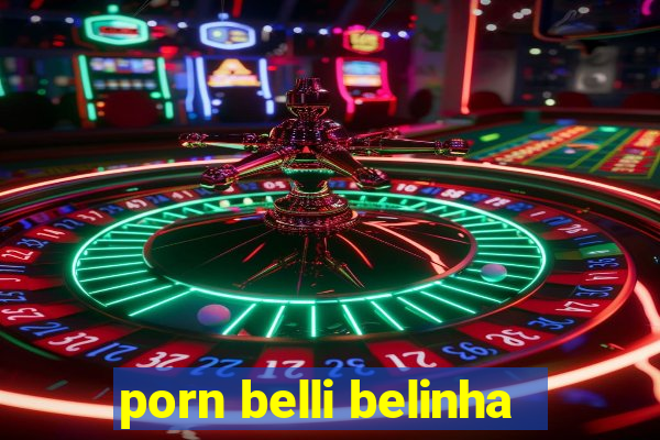 porn belli belinha